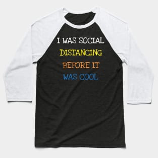 I Was Social Distancing Before It Was Cool Funny Sarcasm T-Shirt Baseball T-Shirt